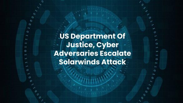 US Department Of Justice, Cyber Adversaries Escalate Solarwinds Attack