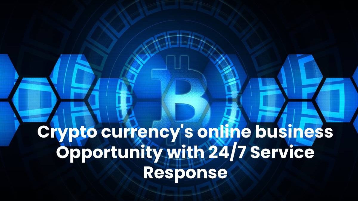 Crypto currency’s online business Opportunity with 24/7 Service Response