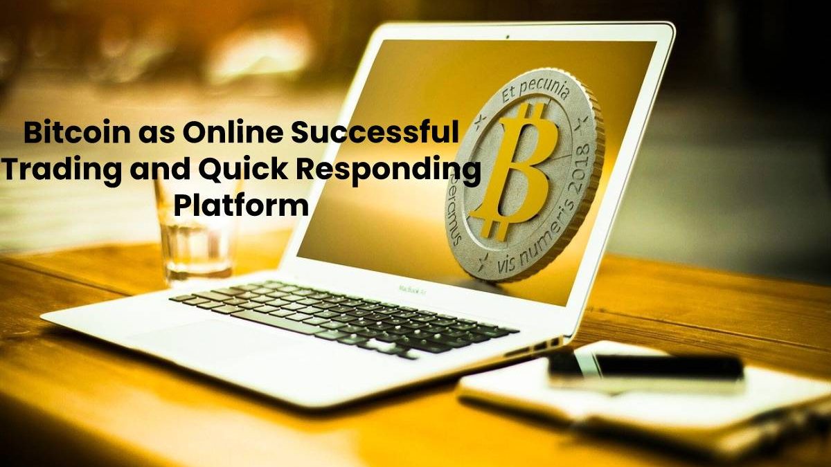 Bitcoin as Online Successful Trading and Quick Responding Platform