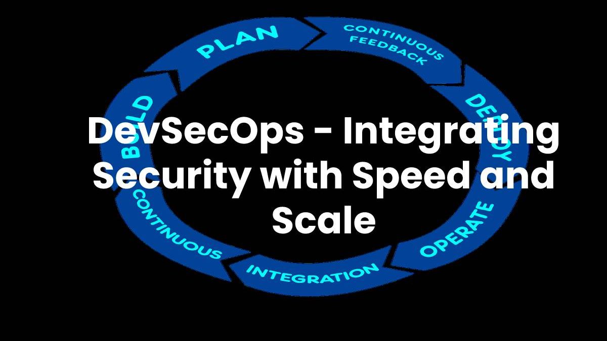 DevSecOps – Integrating Security with Speed and Scale