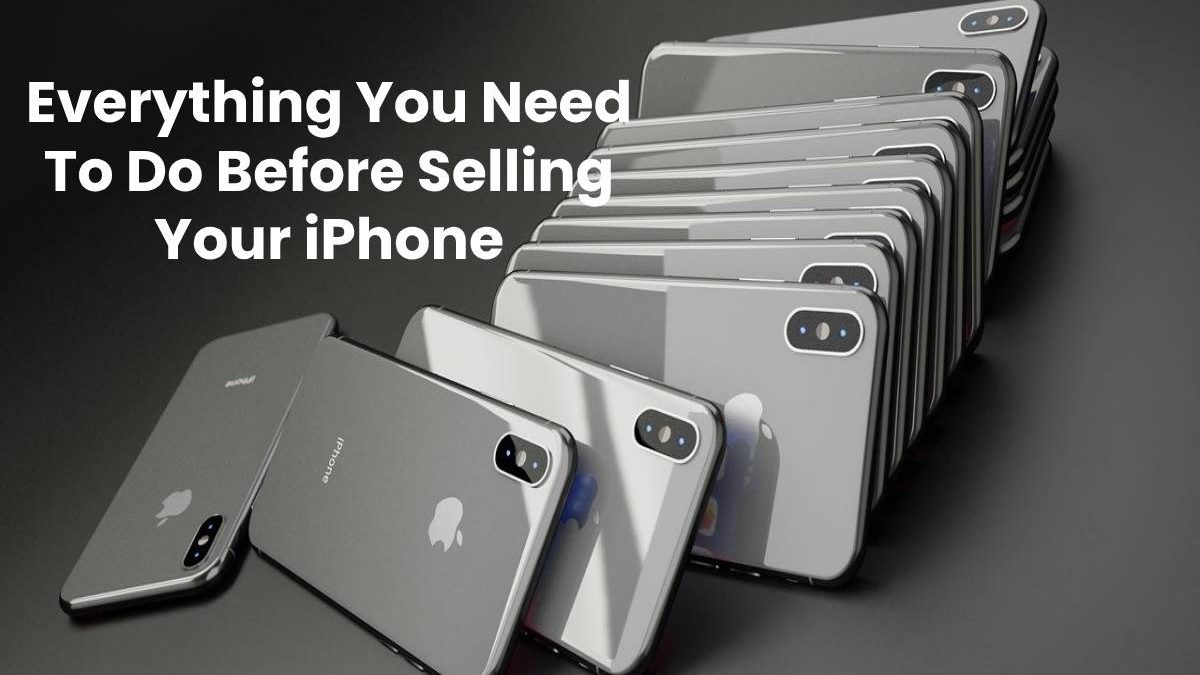 Everything You Need To Do Before Selling Your iPhone