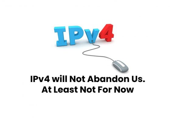 IPv4 will Not Abandon Us. At Least Not For Now
