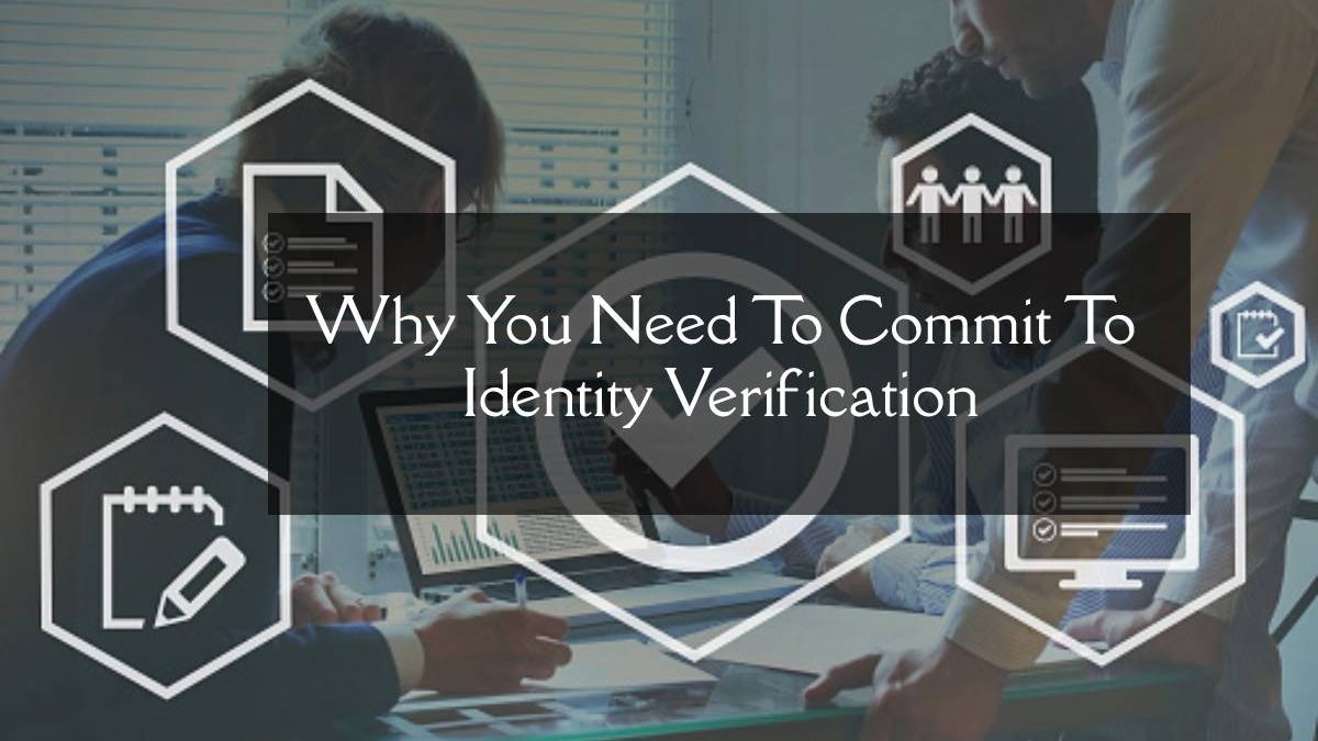 Why You Need To Commit To Identity Verification