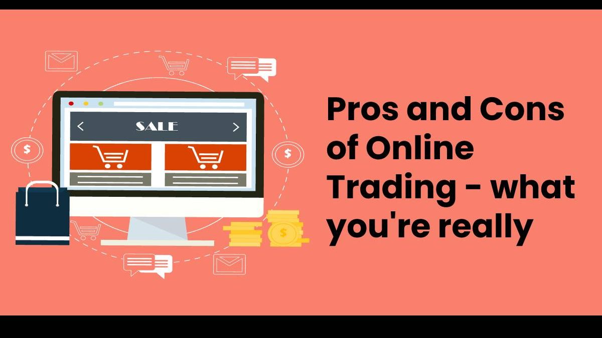 Pros and Cons of Online Trading – what you’re really getting into