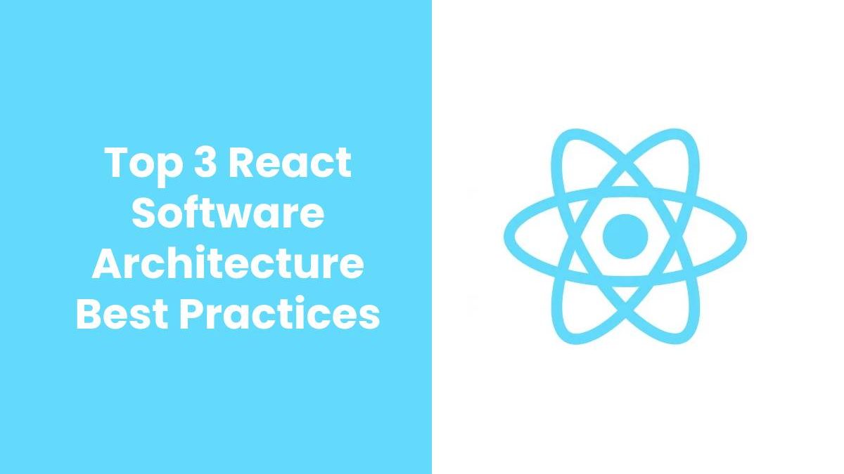Top 3 React Software Architecture Best Practices