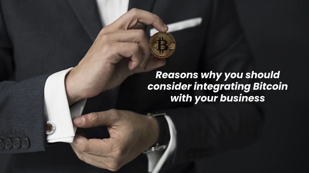 Reasons why you should consider integrating Bitcoin with your business