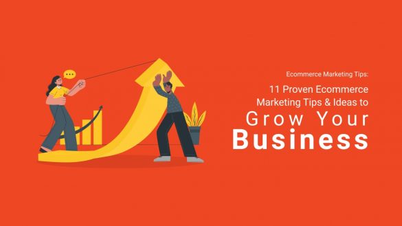 11 Proven Ecommerce Marketing Tips & Ideas To Grow Your Business