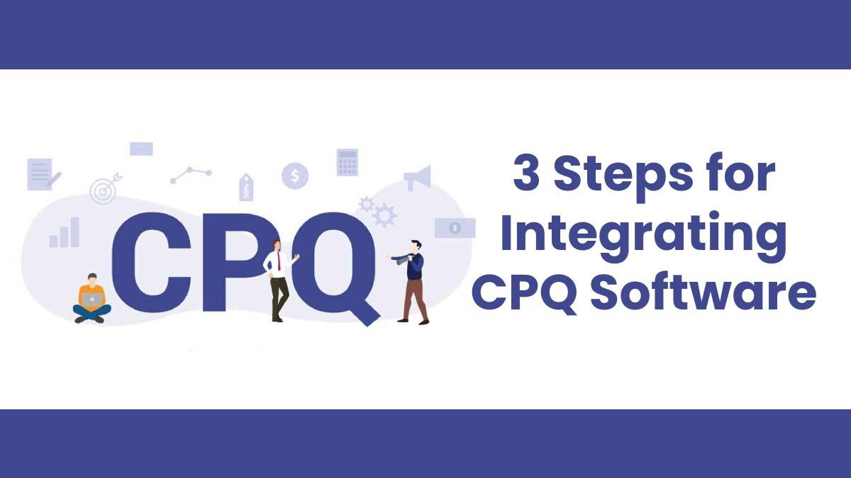 3 Steps for Integrating CPQ Software