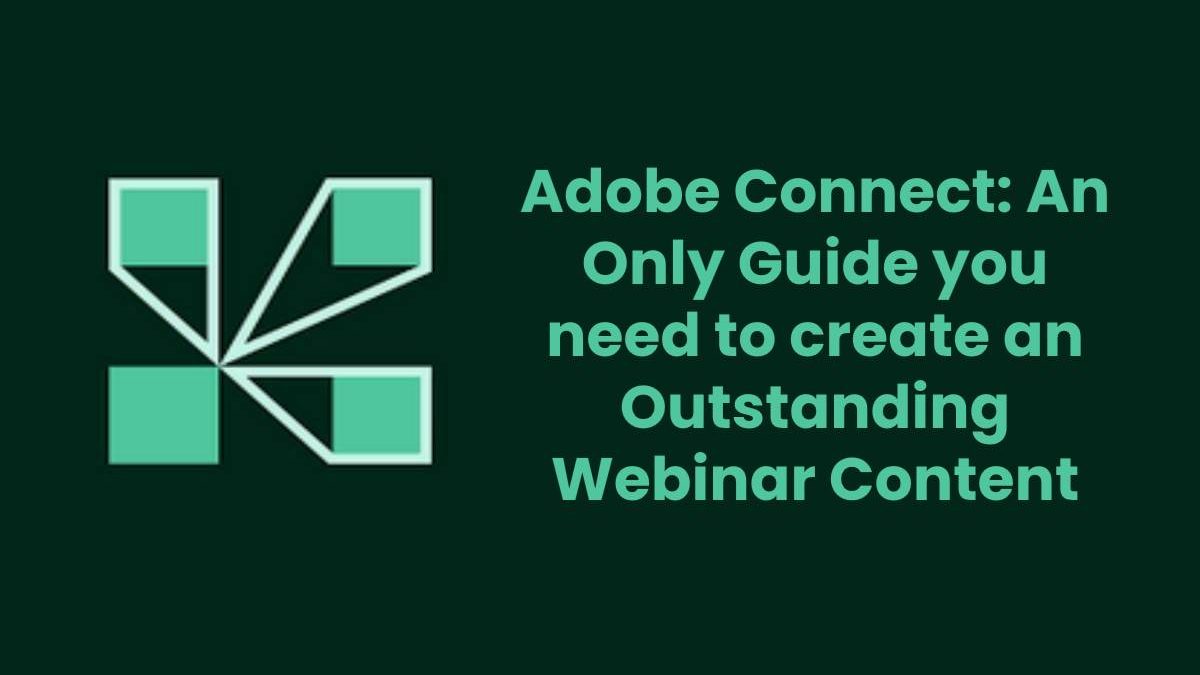 Adobe Connect: An Only Guide you need to create an Outstanding Webinar Content