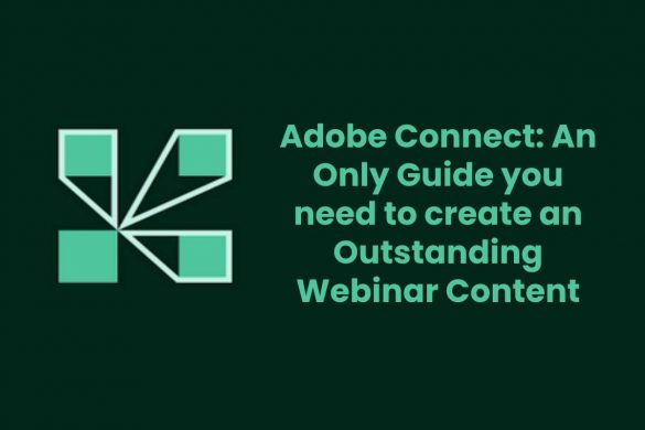 Adobe Connect: An Only Guide you need to create an Outstanding Webinar Content