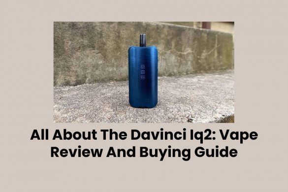 All About The Davinci Iq2: Vape Review And Buying Guide