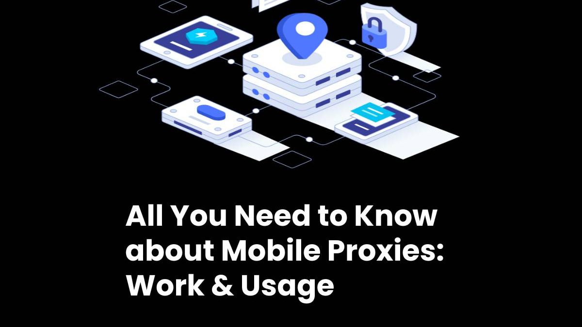 Work & Usage to Know about Mobile Proxies [2024]