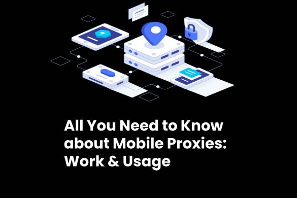 All You Need to Know about Mobile Proxies: Work & Usage