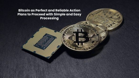 Bitcoin as Perfect and Reliable Action Plans to Proceed with Simple and Easy Processing