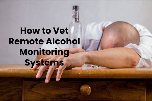 How to Vet Remote Alcohol Monitoring Systems