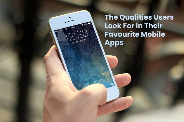 The Qualities Users Look For in Their Favourite Mobile Apps