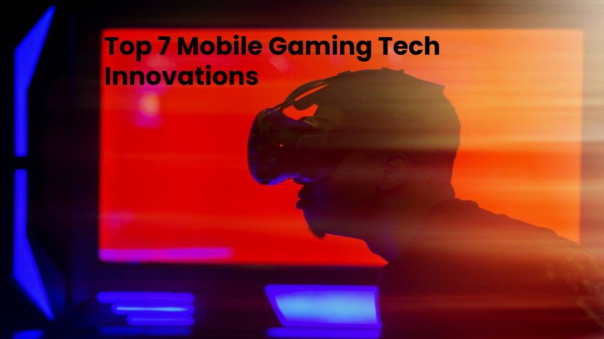 Top 7 Mobile Gaming Tech Innovations [2025]