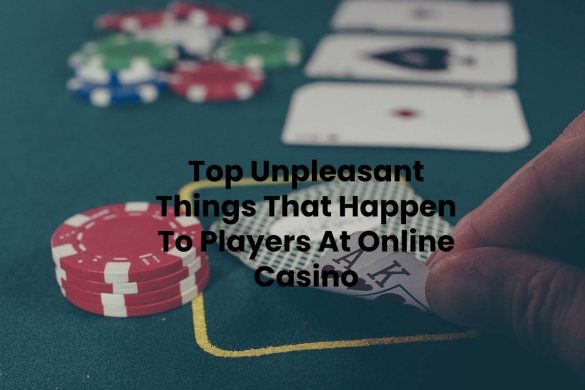 Top Unpleasant Things That Happen To Players At Online Casino