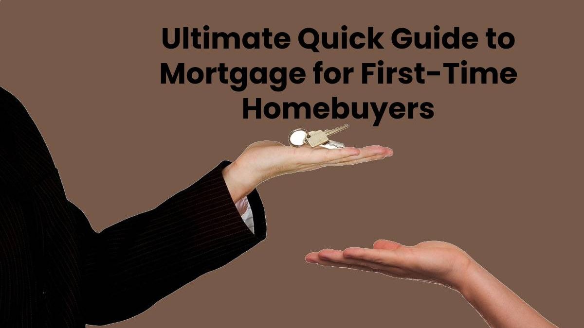 Ultimate Quick Guide to Mortgage for First-Time Homebuyers