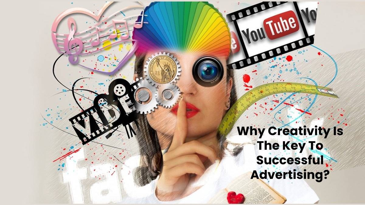 Why Creativity Is The Key To Successful Advertising?