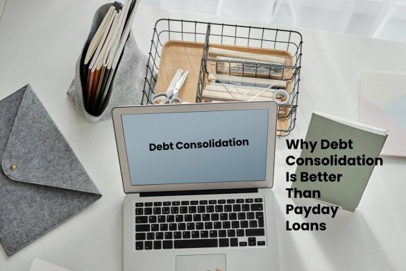 Why Debt Consolidation Is Better Than Payday Loans