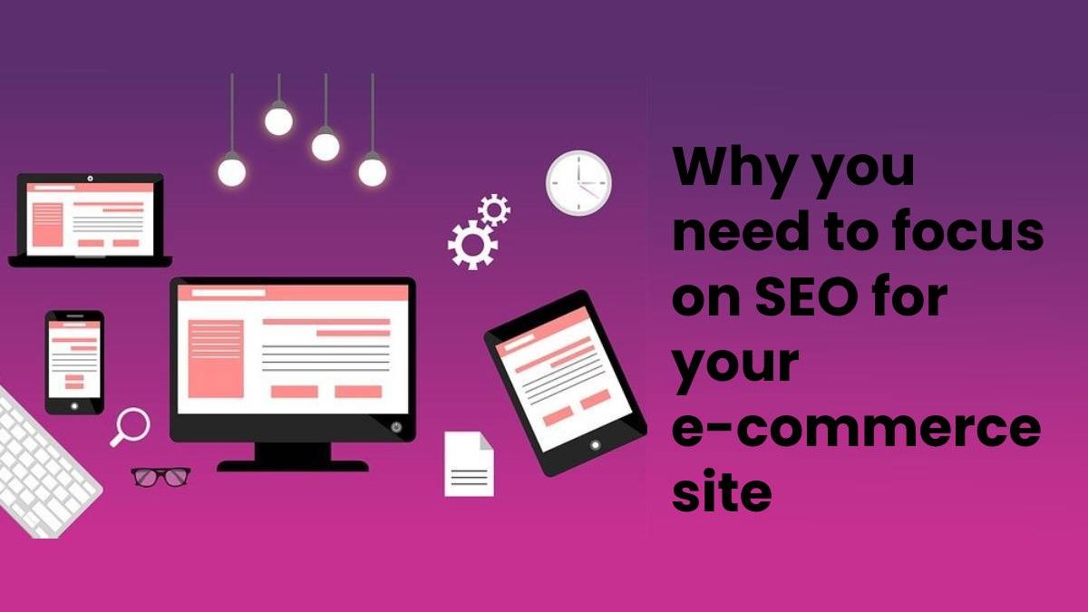 Why you need to focus on SEO for your e-commerce site