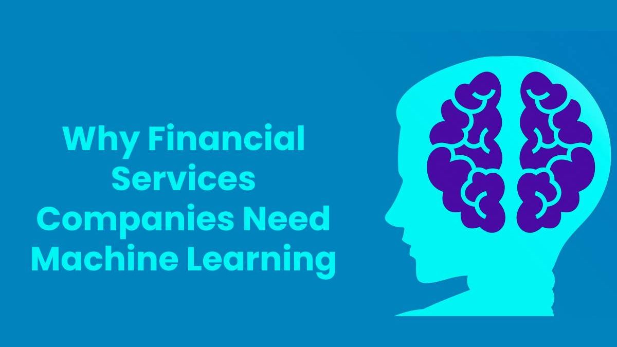 Why Financial Services Companies Need Machine Learning