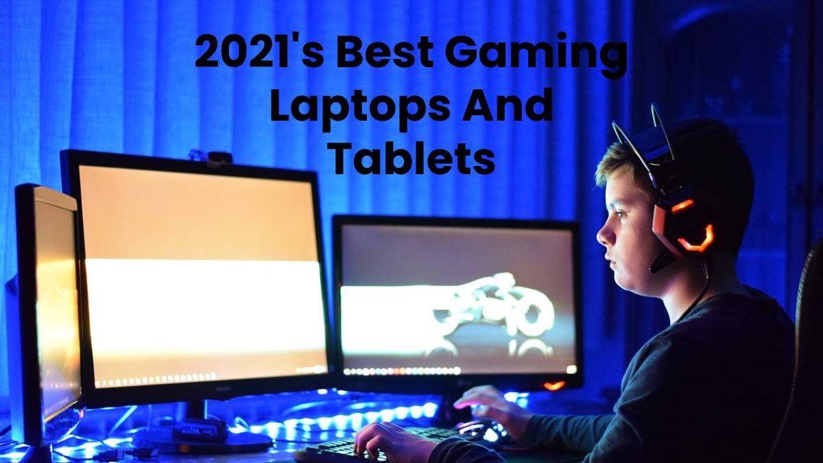 2021’s Best Gaming Laptops And Tablets