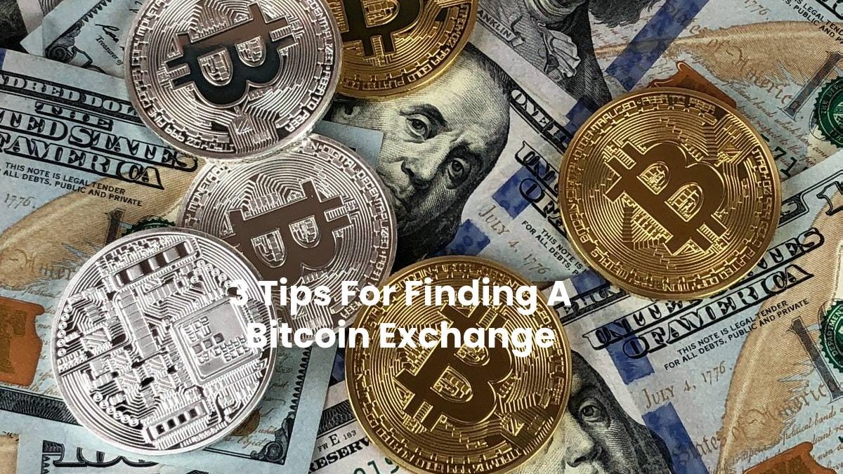3 Tips For Finding A Bitcoin Exchange