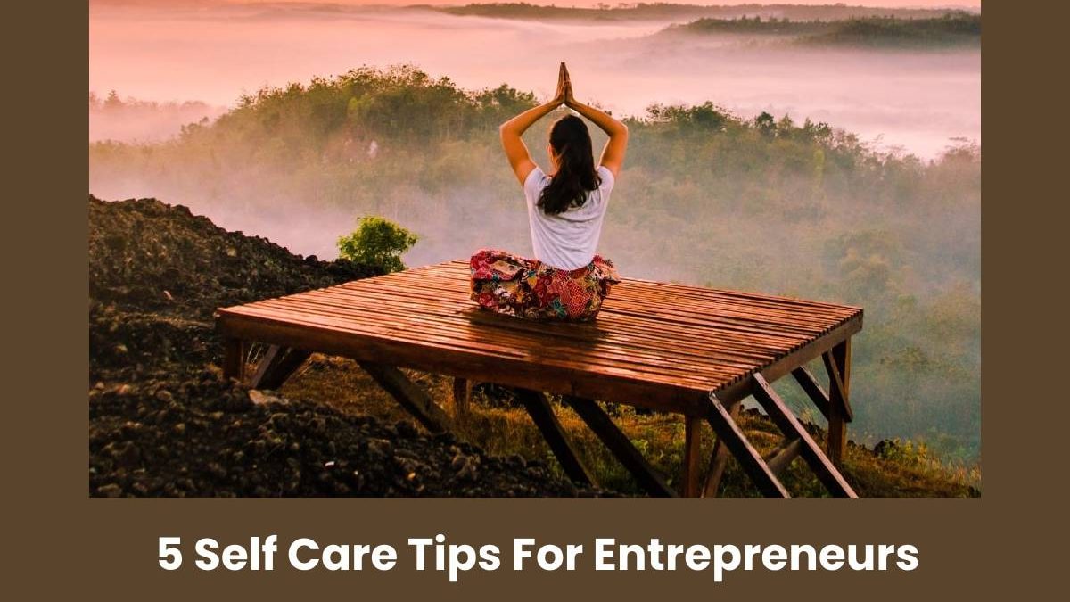 5 Self Care Tips For Entrepreneurs