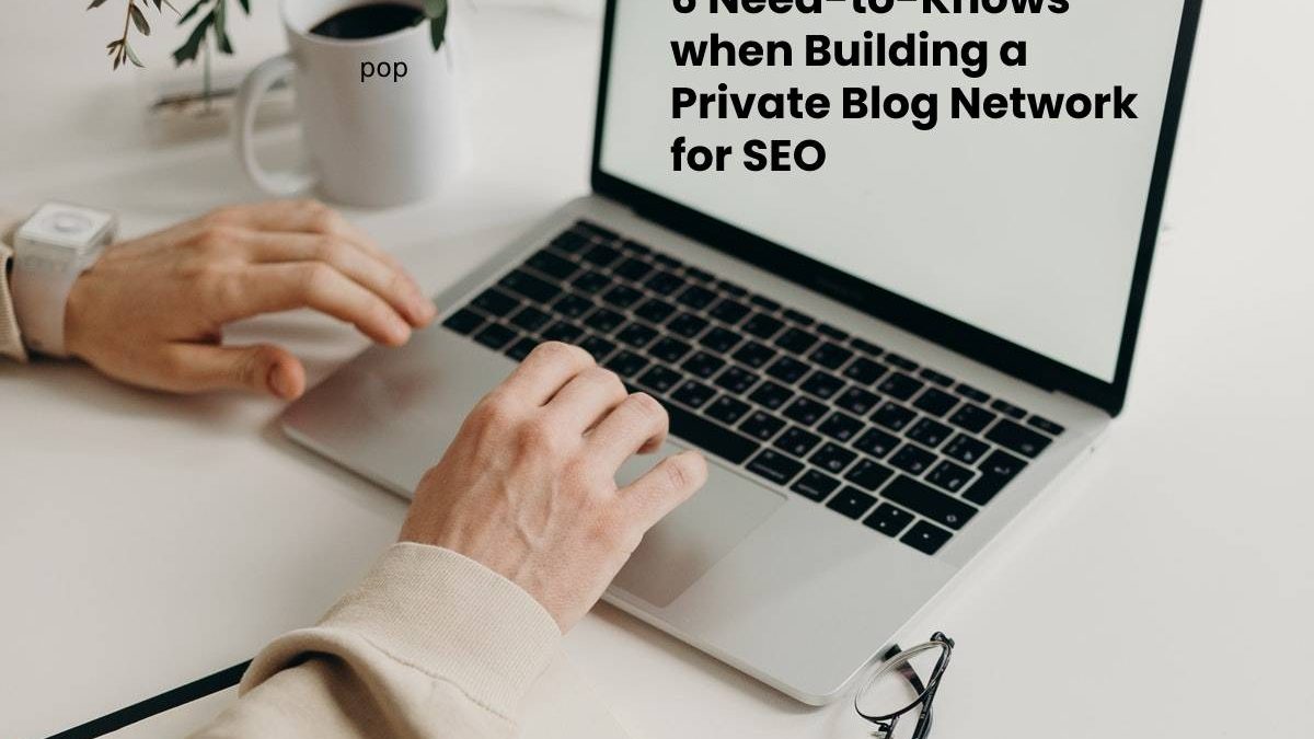 6 Need-to-Knows when Building a Private Blog Network for SEO