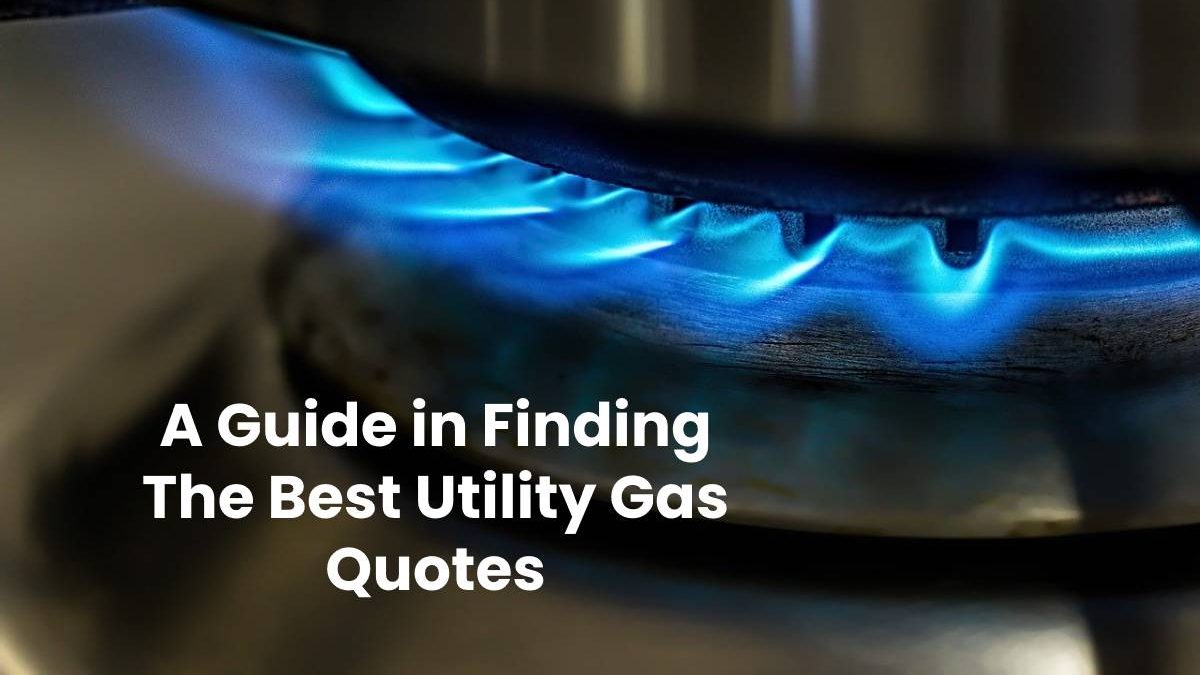 A Guide in Finding The Best Utility Gas Quotes