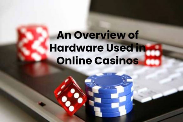 An Overview of Hardware Used in Online Casinos