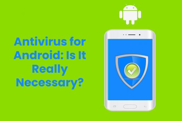 Antivirus for Android: Is It Really Necessary?