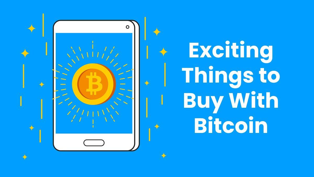 Exciting Things to Buy With Bitcoin