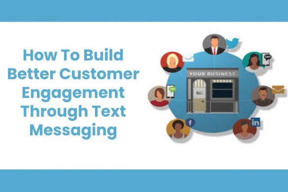 How To Build Better Customer Engagement Through Text Messaging