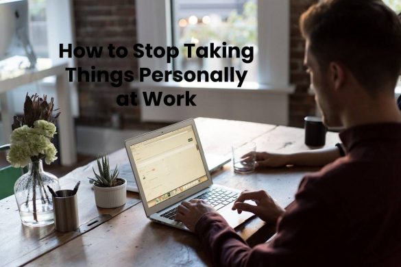 How to Stop Taking Things Personally at Work