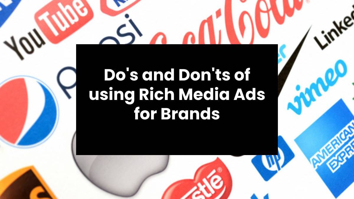 Do’s and Don’ts of using Rich Media Ads for Brands