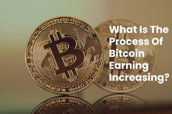 What Is The Process Of Bitcoin Earning Increasing?