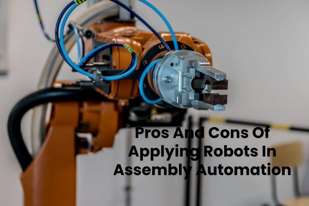 Pros And Cons Of Applying Robots In Assembly Automation