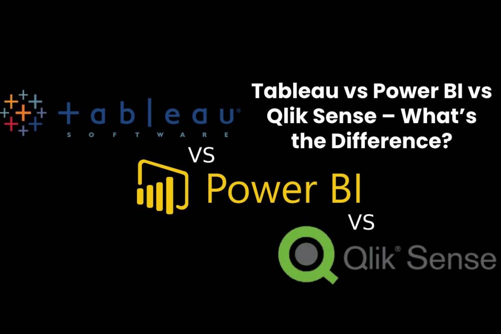 Tableau vs Power BI vs Qlik Sense – What’s the Difference?
