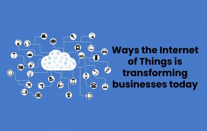 Ways the Internet of Things is transforming businesses today