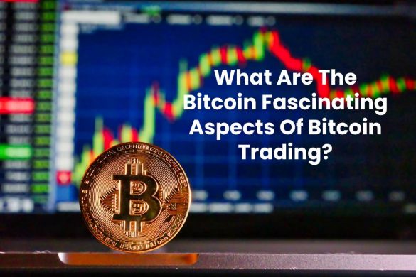 What Are The Bitcoin Fascinating Aspects Of Bitcoin Trading?