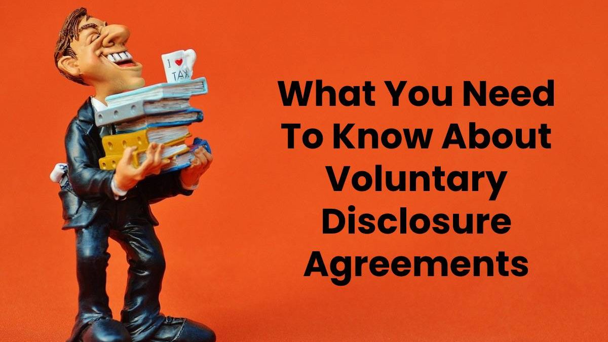 What You Need To Know About Voluntary Disclosure Agreements