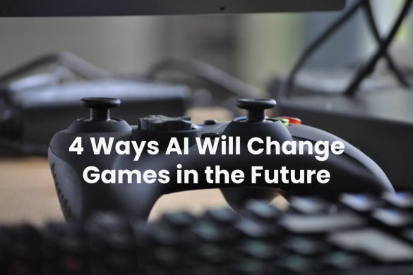 4 Ways AI Will Change Games in the Future