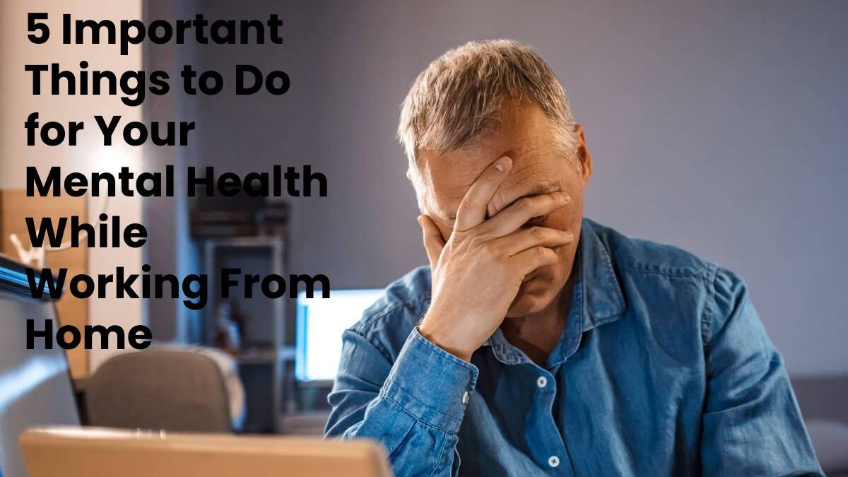 5 Important Things to Do for Your Mental Health While Working From Home