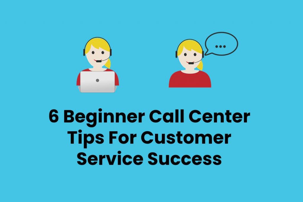 6 Beginner Call Center Tips For Customer Service Success