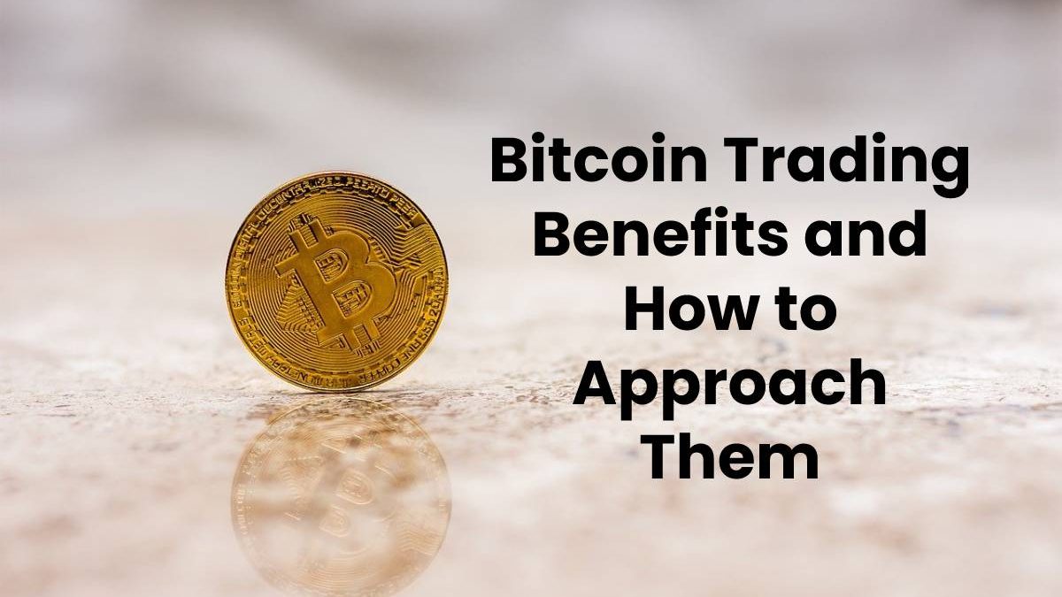 Bitcoin Trading Benefits and How to Approach Them