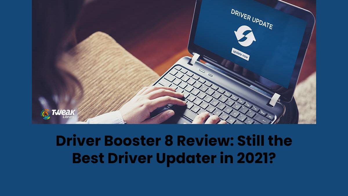 Driver Booster 8 Review: Still the Best Driver Updater in 2021?