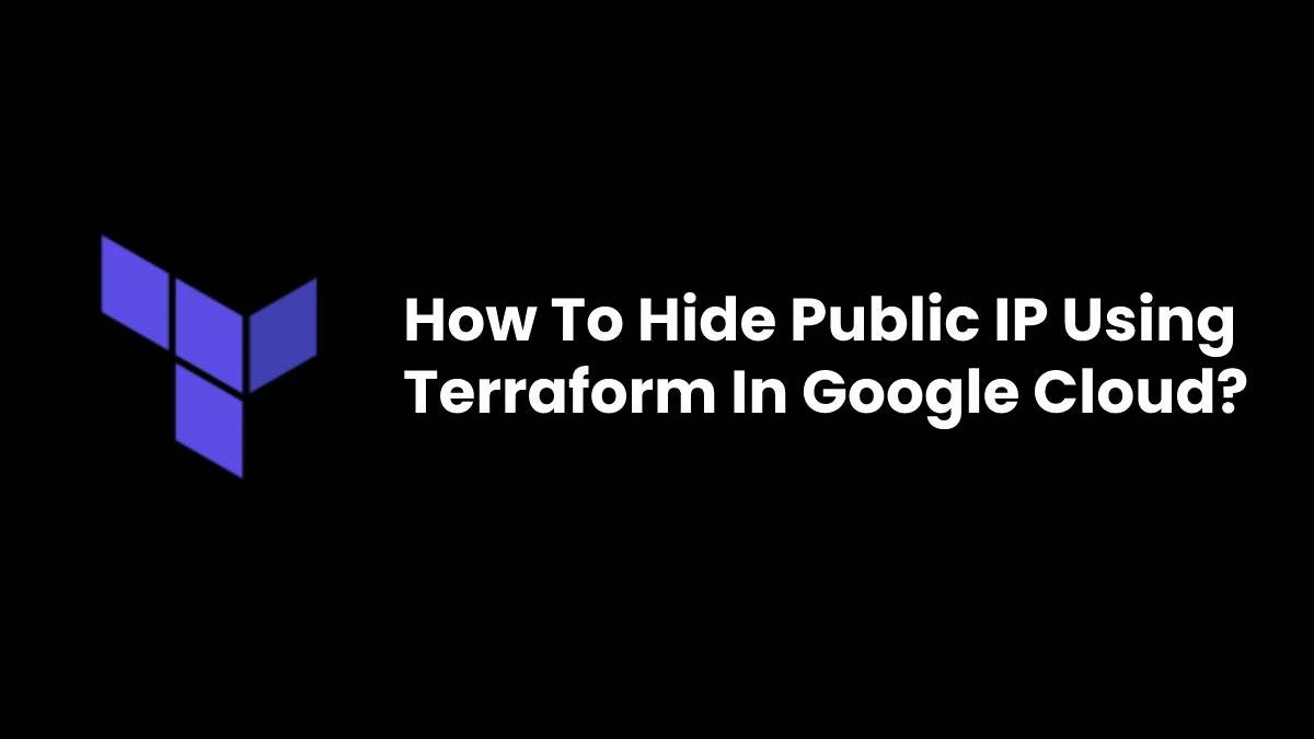 How To Hide Public IP Using Terraform In Google Cloud?